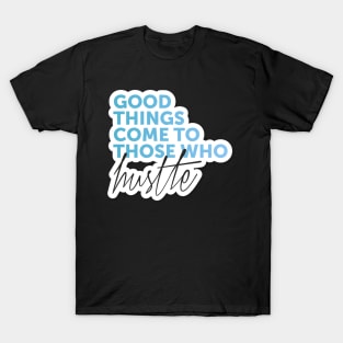 Good Things Come To Those Who Hustle Text Art T-Shirt